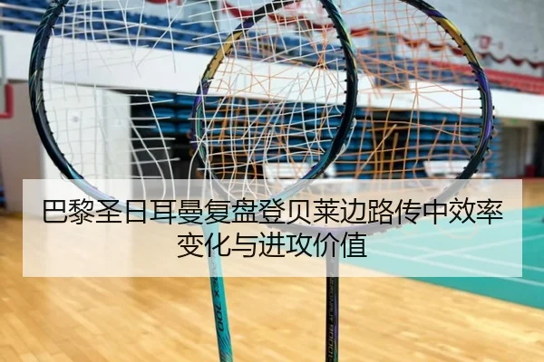 巴黎圣日耳曼复盘登贝莱边路传中效率变化与进攻价值（kaiyun）